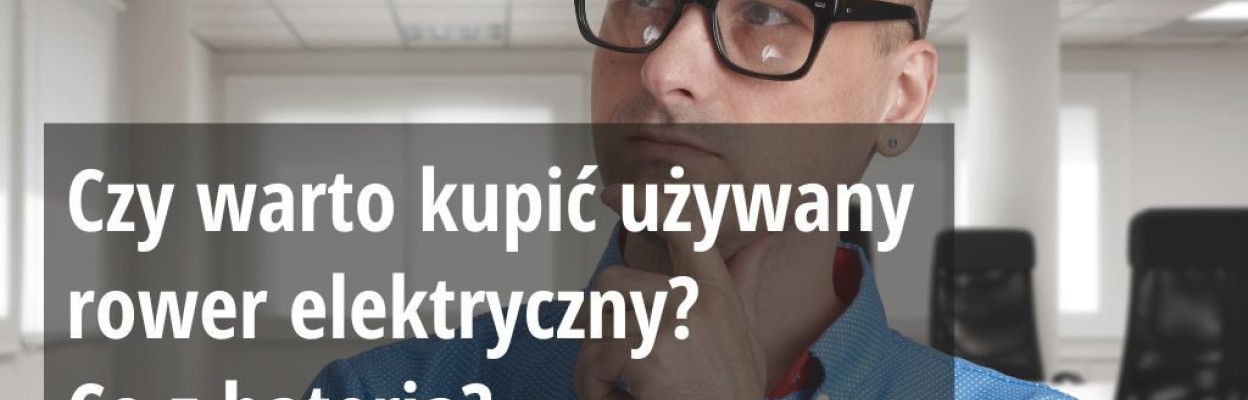 Czy warto kupić używany rower elektryczny? Co z baterią?